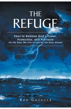 Coperta cărții 'The Refuge: Keys to Release God's Power, Protection, and Provision for the Days We Live In and for the Days Ahead - Rob'