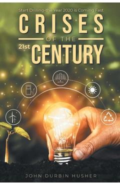 Coperta cărții 'Crises of the 21st Century: Start Drilling-the Year 2020 is Coming Fast - John Durbin Husher'