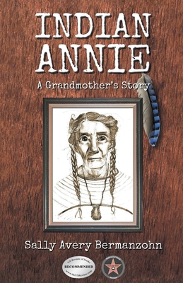 Indian Annie: A Grandmother's Story - Sally Avery Bermanzohn