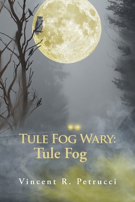 Tule Fog Wary: Tule Fog - Vincent R. Petrucci