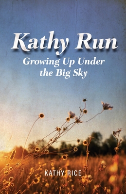 Kathy Run: Growing Up Under the Big Sky - Kathy Rice