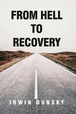 From Hell to Recovery - Irwin Dunsky