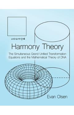 Coperta cărții 'Harmony Theory: The Simultaneous Grand Unified Transformation Equations and the Mathematical Theory of DNA - Evan Olsen'