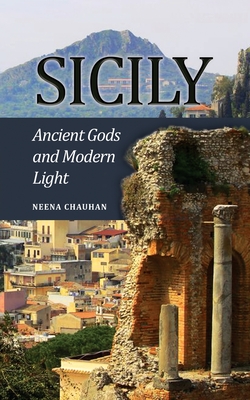 Sicily: Ancient Gods and Modern Light - Neena Chauhan
