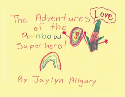 The Adventures of the Rainbow Superhero! - Jaylyn Allgary