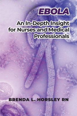 Coperta cărții 'Ebola: An In-Depth Insight for Nurses and Medical Professionals - Brenda L. Horsley'