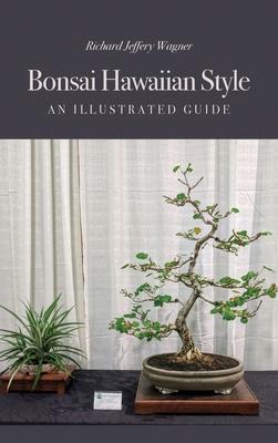 Bonsai Hawaiian Style: An Illustrated Guide - Richard Jeffery Wagner
