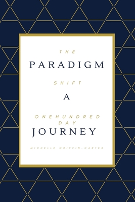 The Paradigm Shift: A One Hundred Day Journey - Michelle Griffin-carter