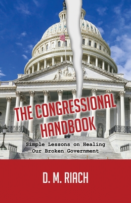 The Congressional Handbook: Simple Lessons on Healing Our Broken Government - D. M. Riach