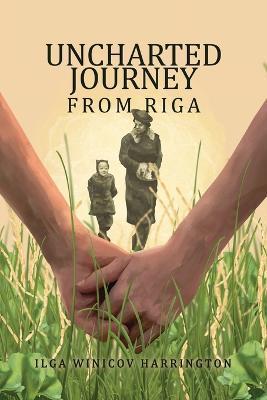 Uncharted Journey from Riga - Ilga Winicov Harrington