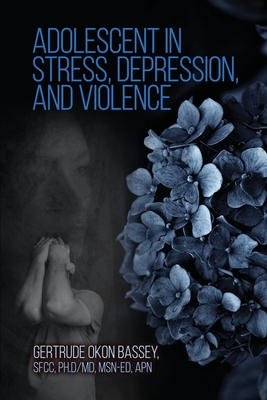 Adolescent in Stress, Depression, and Violence - Gertrude Bassey Sfcc Md Ed Apn