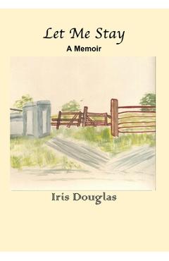 Coperta cărții 'Let Me Stay: A Memoir - Iris Douglas'