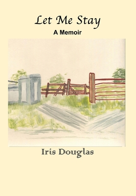 Coperta cărții 'Let Me Stay: A Memoir - Iris Douglas'