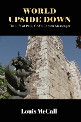 World Upside Down: The Life of Paul, God's Chosen Messenger - Louis Mccall