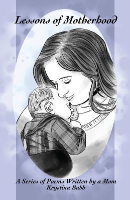 Lessons of Motherhood: A Series of Poems Written by a Mom - Krystina Bubb