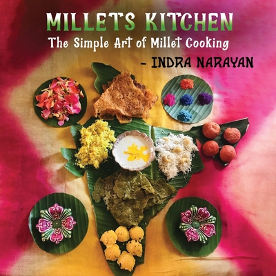 Millets kitchen: The Simple Art of Millet Cooking - Indra Narayan