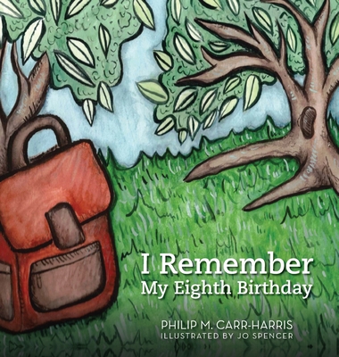 I Remember My Eighth Birthday - Philip M. Carr-harris