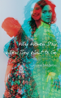 Why Women Stay When They Want to Go - Jeannie Middleton