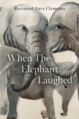 When the Elephant Laughed - Reverend Dave S. Clements