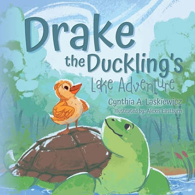 Coperta cărții 'Drake the Duckling's Lake Adventure - Cynthia A. Laskiewicz'