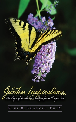 Garden Inspirations: 101 days of devotions and tips from the garden - Paul B. Francis