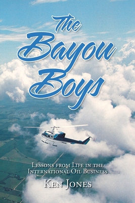 The Bayou Boys: Lessons from Life in the International Oil Business - Ken Jones