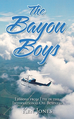 The Bayou Boys: Lessons from Life in the International Oil Business - Ken Jones