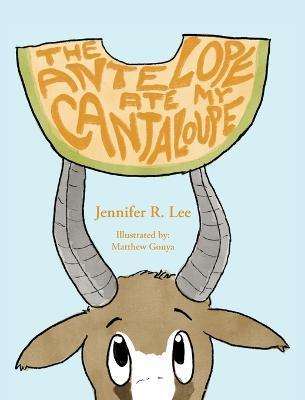 The Antelope Ate My Cantaloupe! - Jennifer R. Lee