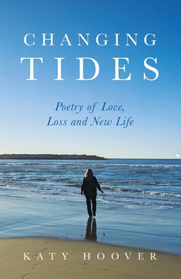Changing Tides: Poetry of Love, Loss and New Life - Katy Hoover