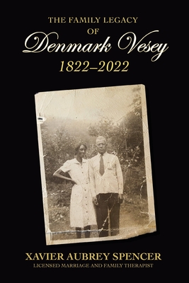 The Family Legacy of Denmark Vesey 1822-2022 - Xavier Aubrey Spencer