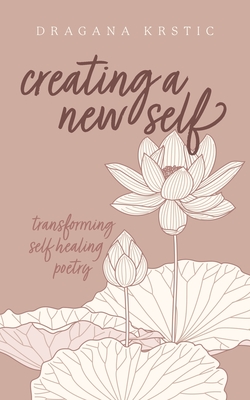 Creating a New Self: Transforming self healing poetry - Dragana Krstic