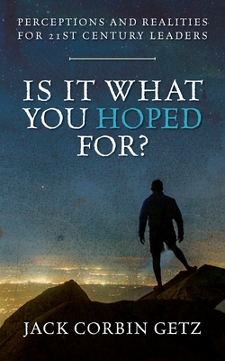 Is It What You Hoped For?: Perceptions and Realities For 21st Century Leaders - Jack Corbin Getz