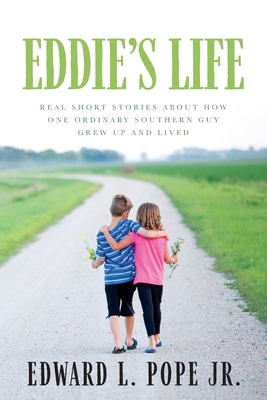 Eddie's Life: Real Short Stories about How One Ordinary Southern Guy Grew up and Lived - Edward L. Pope