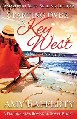 Starting Over In Key West: A Love Letter In A Bottle - Amy Rafferty