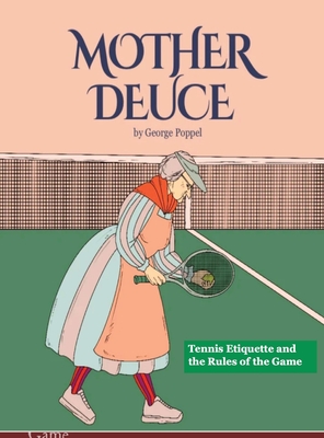 Mother Deuce: Tennis Etiquette and the Rules of the Game - George Poppel