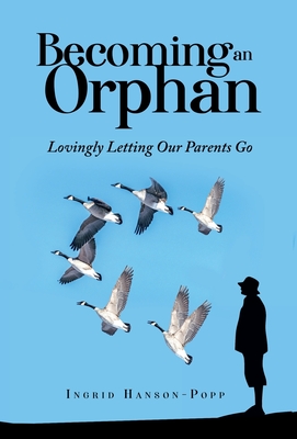 Becoming an Orphan: Lovingly Letting Our Parents Go - Ingrid Hanson-popp
