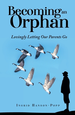 Becoming an Orphan: Lovingly Letting Our Parents Go - Ingrid Hanson-popp