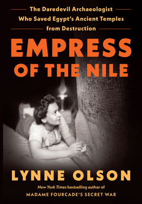 Empress of the Nile: The Daredevil Archaeologist Who Saved Egypt's Ancient Temples from Destruction - Lynne Olson