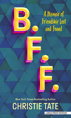B. F. F.: A Memoir of Friendship Lost and Found - Christie Tate
