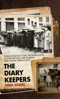 The Diary Keepers: World War II in the Netherlands, as Written by the People Who Lived Through It - Nina Siegal