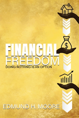 Financial Freedom: Doing Nothing Is An Option - Edmund H. Moore