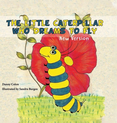 The Little Caterpillar Who Dreams to Fly - Daniel Colon