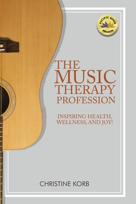 The Music Therapy Profession: Inspiring Health, Wellness, and Joy - Christine Korb