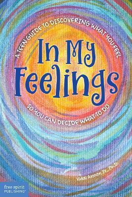 In My Feelings: A Teen Guide to Discovering What You Feel So You Can Decide What to Do - Vidal Annan