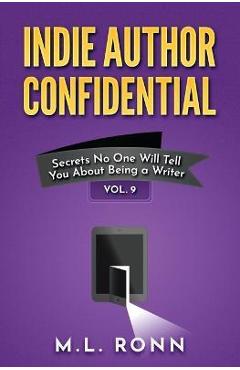 Coperta cărții 'Indie Author Confidential Vol. 9: Secrets No One Will Tell You About Being a Writer - M. L. Ronn'