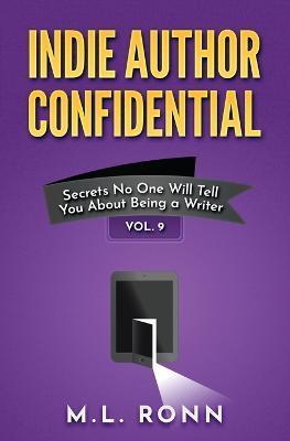 Coperta cărții 'Indie Author Confidential Vol. 9: Secrets No One Will Tell You About Being a Writer - M. L. Ronn'