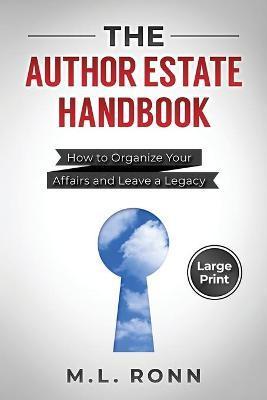 The Author Estate Handbook: How to Organize Your Affairs and Leave a Legacy (Large Print Edition) - M. L. Ronn