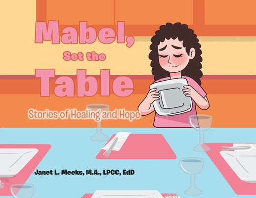Mabel, Set the Table: Stories of Healing and Hope - Janet L. Meeks Lpcc Edd