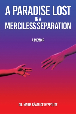 Coperta cărții 'A Paradise Lost in a Merciless Separation: A Memoir - Marie Beatrice Hyppolite'