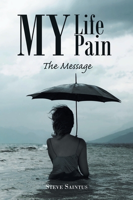 My Life My Pain: The Message - Steve Saintus